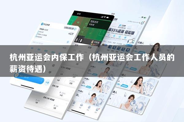 杭州亚运会内保工作（杭州亚运会工作人员的薪资待遇）