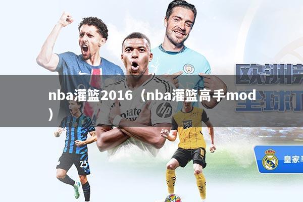 nba灌篮2016（nba灌篮高手mod）