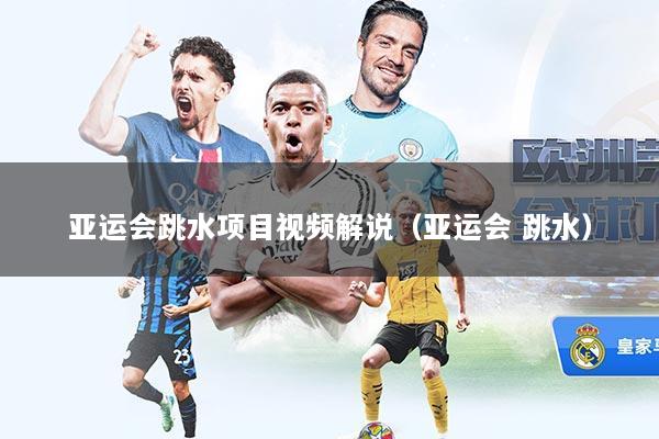 亚运会跳水项目视频解说（亚运会 跳水）