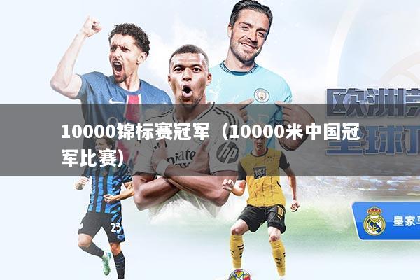 10000锦标赛冠军（10000米中国冠军比赛）