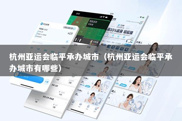 杭州亚运会临平承办城市（杭州亚运会临平承办城市有哪些）