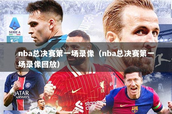 nba总决赛第一场录像（nba总决赛第一场录像回放）